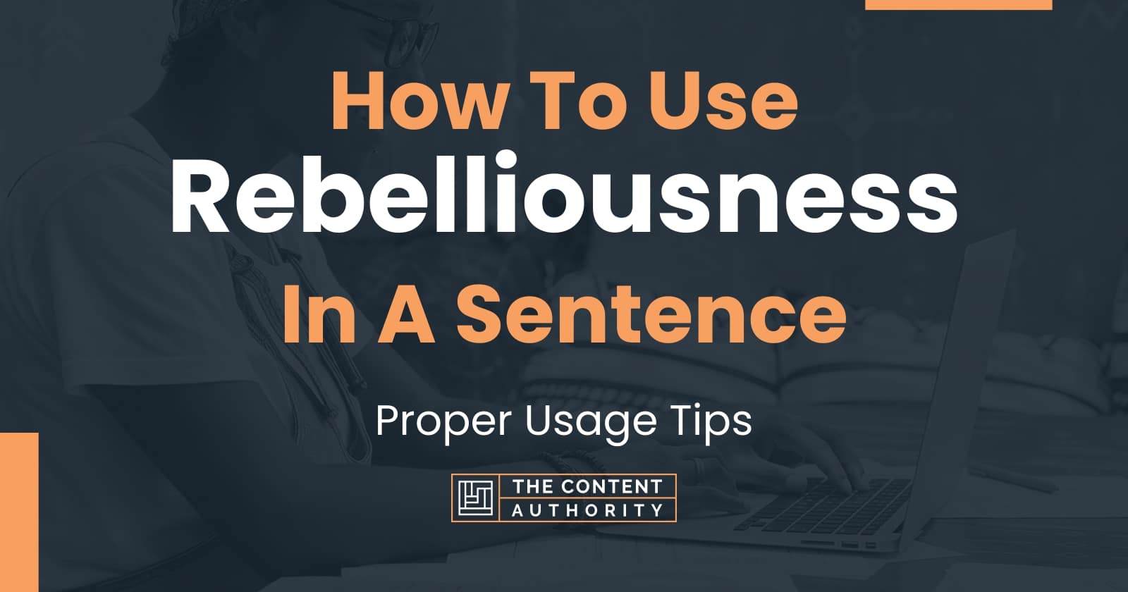 How To Use Rebelliousness In A Sentence Proper Usage Tips How To Use Rebelliousness In A Sentence Proper Usage Tips