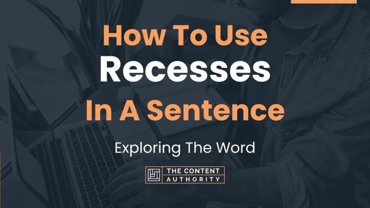 How To Use “Recesses” In A Sentence: Exploring The Word