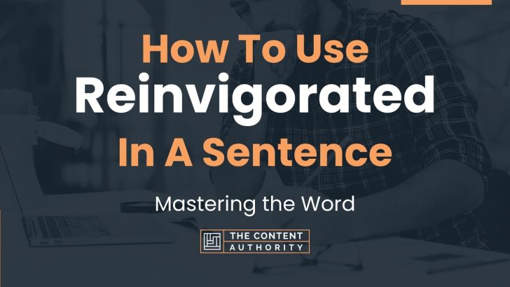 How To Use “Reinvigorated” In A Sentence: Mastering the Word