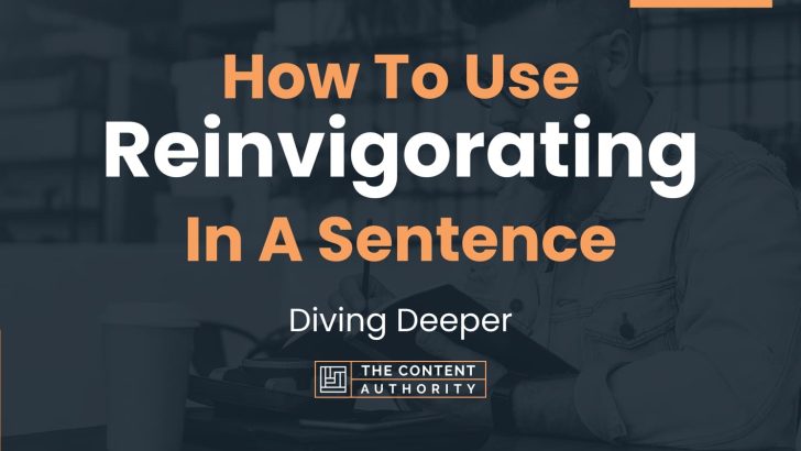 How To Use “Reinvigorating” In A Sentence: Diving Deeper