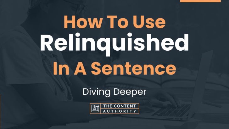 How To Use “Relinquished” In A Sentence: Diving Deeper