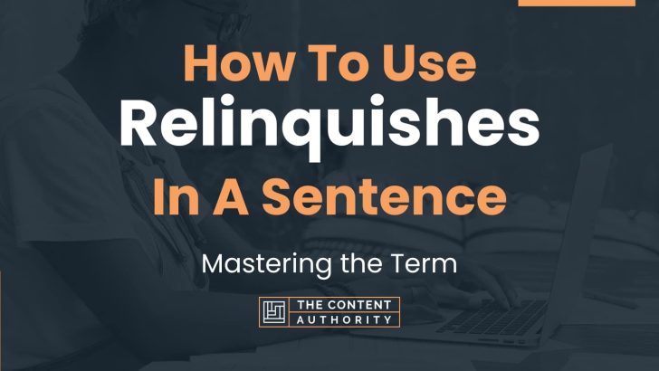 How To Use “Relinquishes” In A Sentence: Mastering the Term