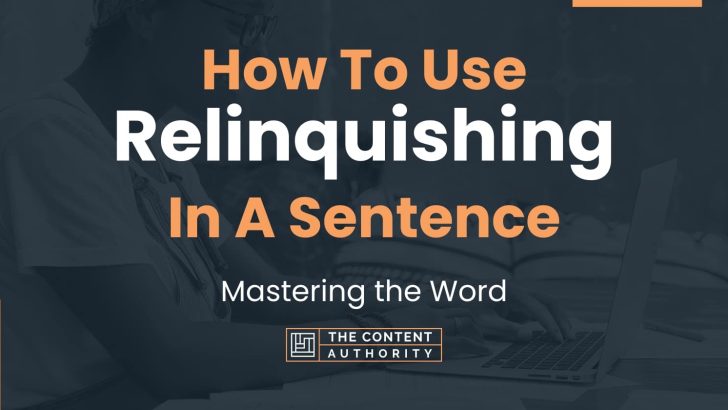 How To Use “Relinquishing” In A Sentence: Mastering the Word