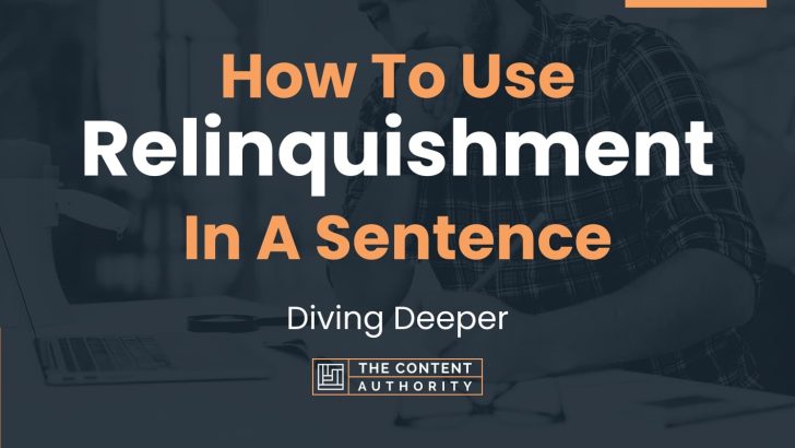 How To Use “Relinquishment” In A Sentence: Diving Deeper