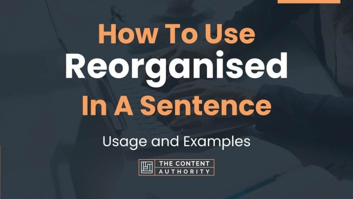 How To Use “Reorganised” In A Sentence: Usage and Examples