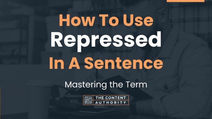 How To Use “Repressed” In A Sentence: Mastering the Term
