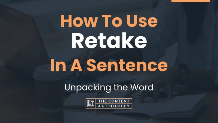 How To Use “Retake” In A Sentence: Unpacking the Word