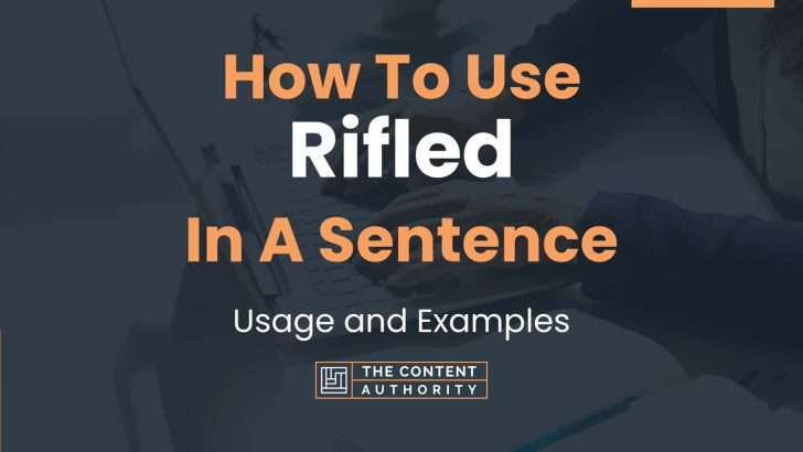 How To Use “Rifled” In A Sentence: Usage and Examples