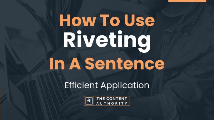 How To Use “Riveting” In A Sentence: Efficient Application