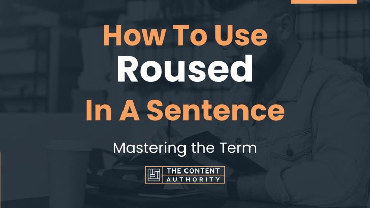 How To Use “Roused” In A Sentence: Mastering the Term