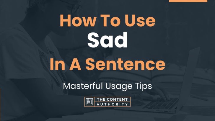 How To Use “Sad” In A Sentence: Masterful Usage Tips