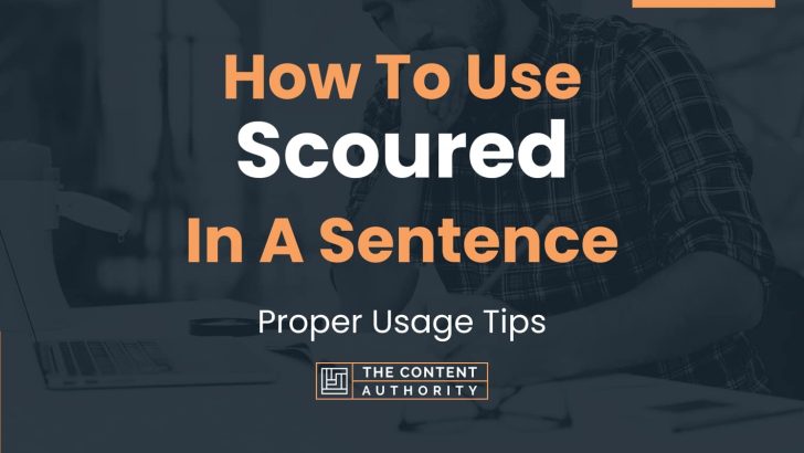 How To Use “Scoured” In A Sentence: Proper Usage Tips