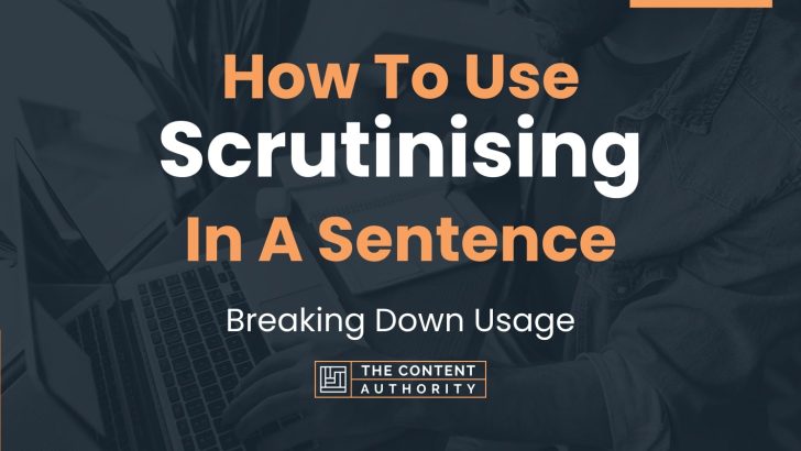 How To Use “Scrutinising” In A Sentence: Breaking Down Usage