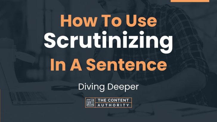 How To Use “Scrutinizing” In A Sentence: Diving Deeper
