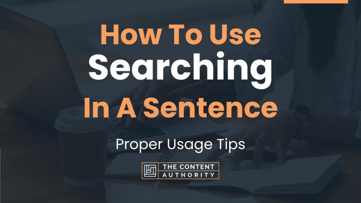 How To Use “Searching” In A Sentence: Proper Usage Tips