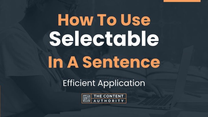 How To Use “Selectable” In A Sentence: Efficient Application