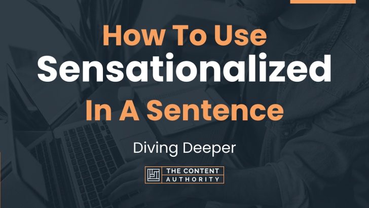 How To Use “Sensationalized” In A Sentence: Diving Deeper