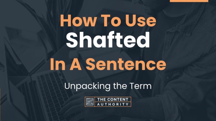 How To Use “Shafted” In A Sentence: Unpacking the Term