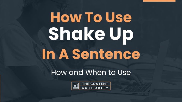 How To Use “Shake Up” In A Sentence: How and When to Use