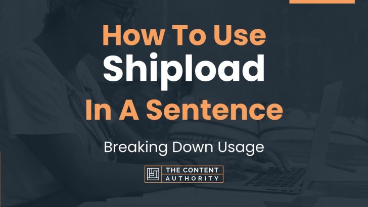 How To Use “Shipload” In A Sentence: Breaking Down Usage