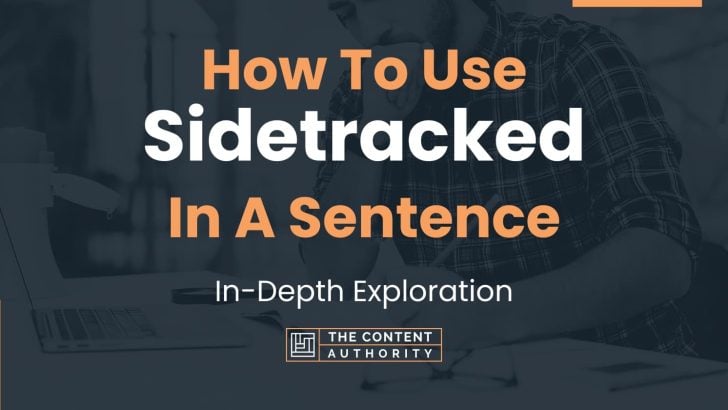 How To Use “Sidetracked” In A Sentence: In-Depth Exploration