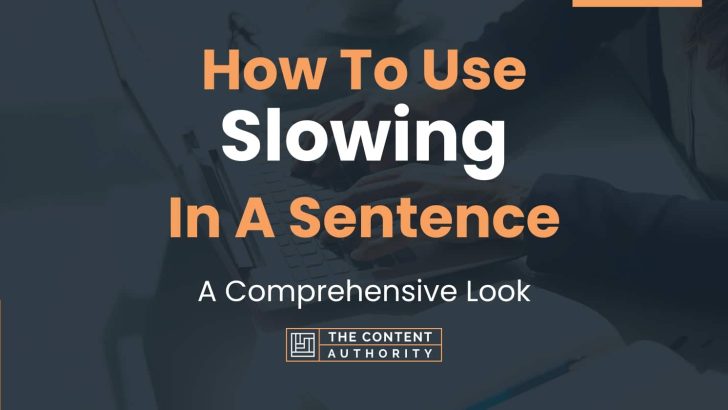 How To Use “Slowing” In A Sentence: A Comprehensive Look