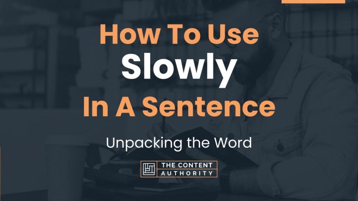 How To Use “Slowly” In A Sentence: Unpacking the Word