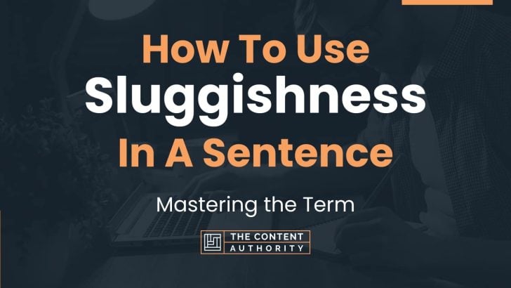 How To Use “Sluggishness” In A Sentence: Mastering the Term