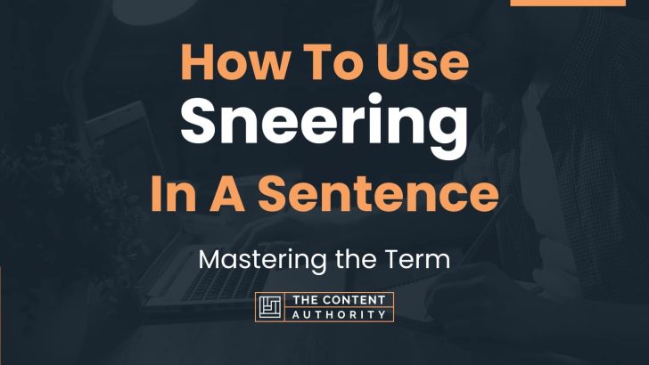 How To Use “Sneering” In A Sentence: Mastering the Term