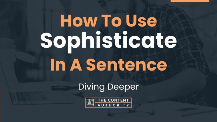 How To Use “Sophisticate” In A Sentence: Diving Deeper