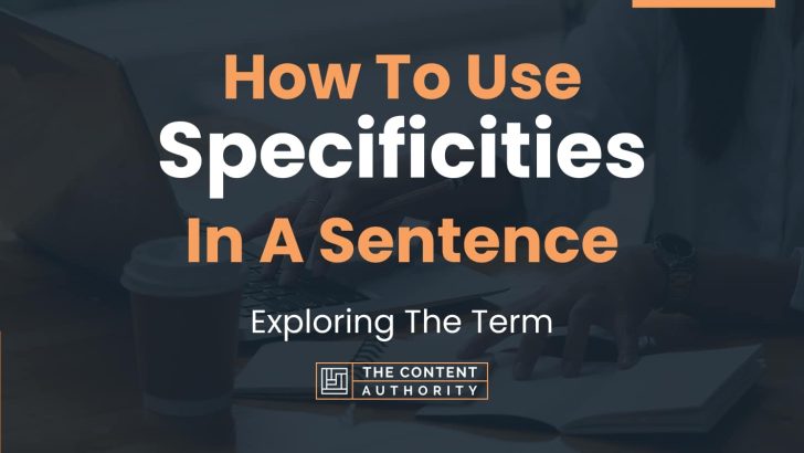 How To Use “Specificities” In A Sentence: Exploring The Term