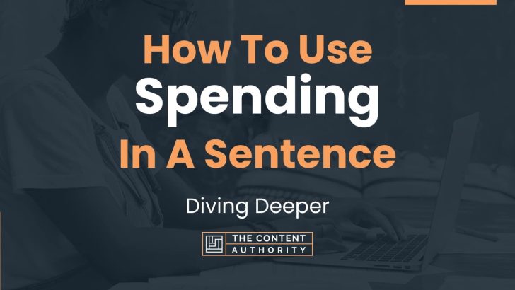 How To Use “Spending” In A Sentence: Diving Deeper