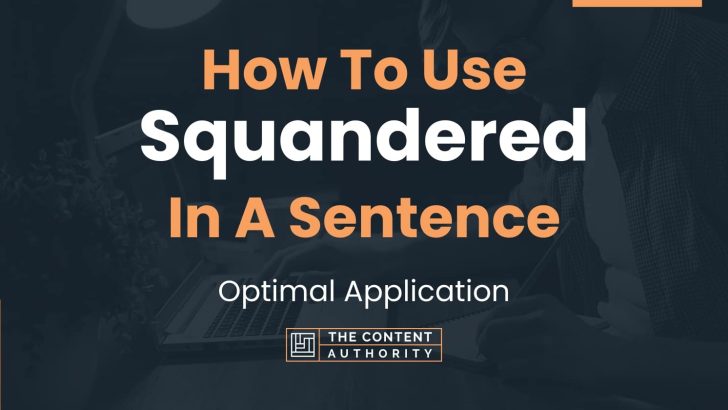 How To Use “Squandered” In A Sentence: Optimal Application