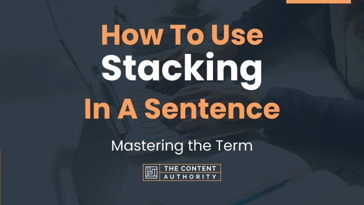 How To Use “Stacking” In A Sentence: A Comprehensive Look