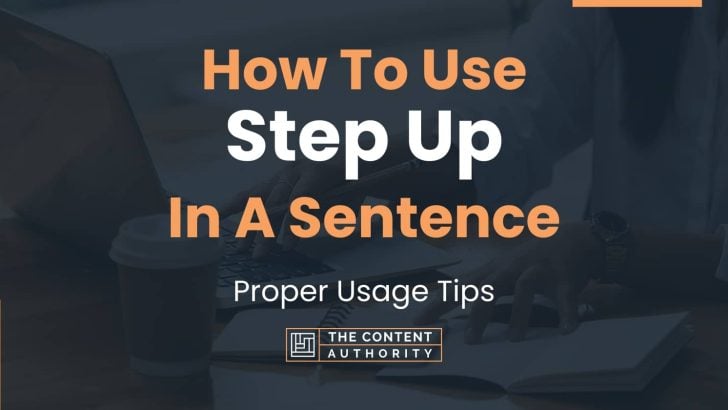 How To Use “Step Up” In A Sentence: Proper Usage Tips