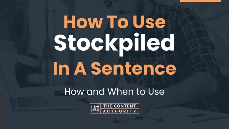 How To Use “Stockpiled” In A Sentence: How and When to Use