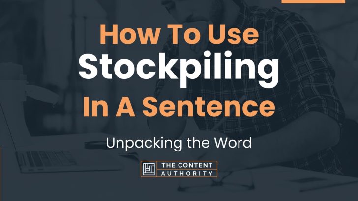 How To Use “Stockpiling” In A Sentence: Unpacking the Word