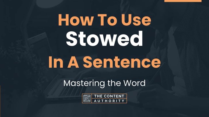 How To Use “Stowed” In A Sentence: Mastering the Word