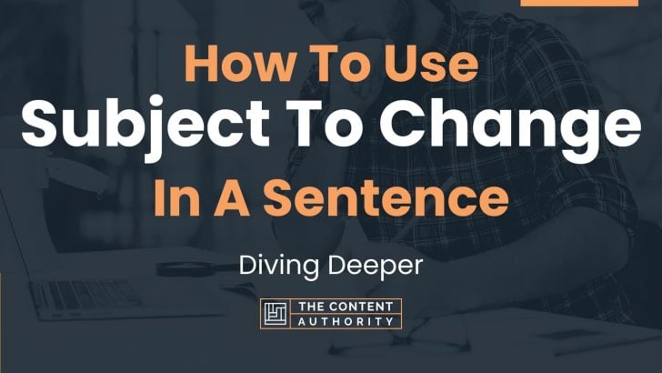 How To Use “Subject To Change” In A Sentence: Diving Deeper