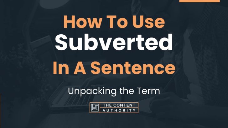 How To Use “Subverted” In A Sentence: Unpacking the Term