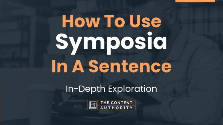 How To Use “Symposia” In A Sentence: In-Depth Exploration