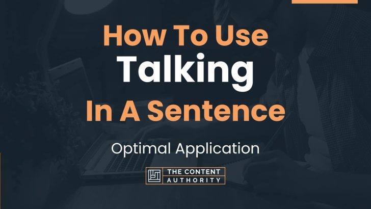 How To Use “Talking” In A Sentence: Optimal Application