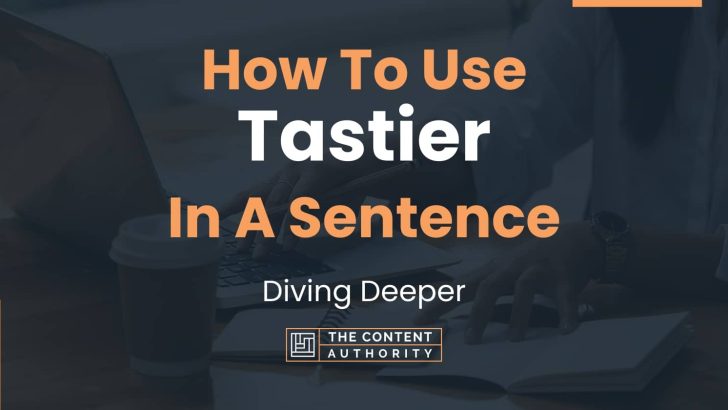 How To Use “Tastier” In A Sentence: Diving Deeper