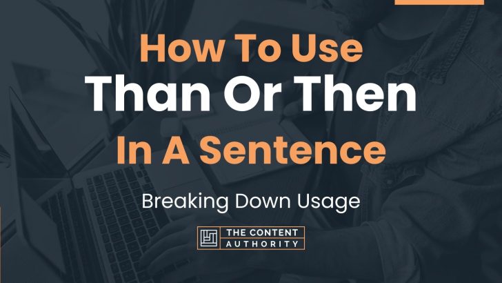 How To Use “Than Or Then” In A Sentence: Breaking Down Usage