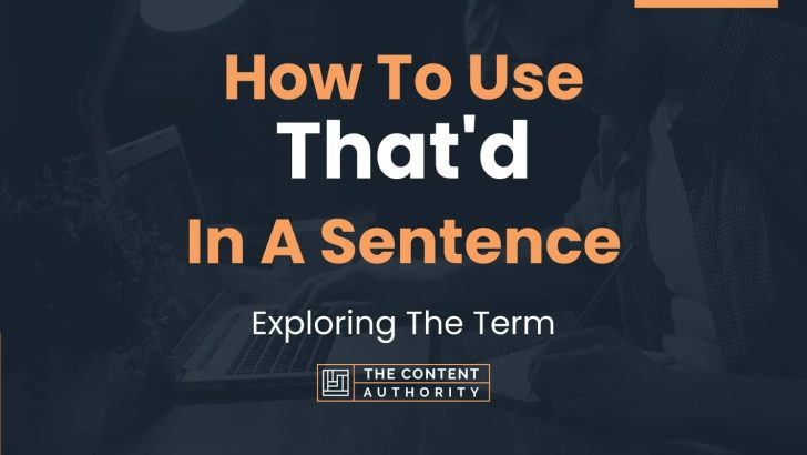 How To Use “That’d” In A Sentence: Exploring The Term