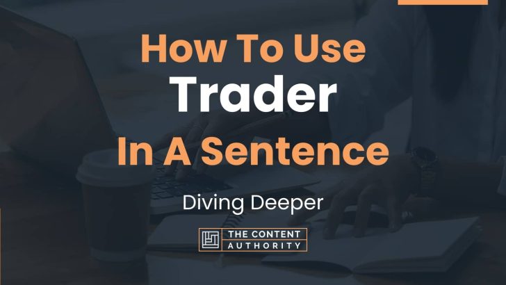 How To Use “Trader” In A Sentence: Diving Deeper