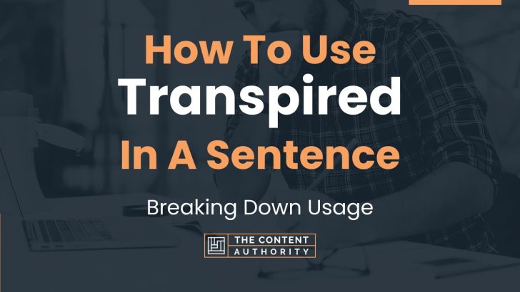 How To Use “Transpired” In A Sentence: Breaking Down Usage