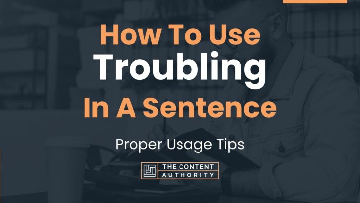 How To Use “Troubling” In A Sentence: Proper Usage Tips