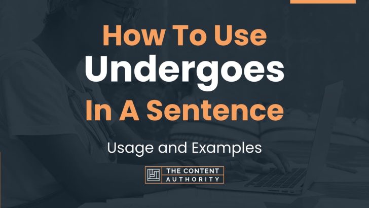 How To Use “Undergoes” In A Sentence: Usage and Examples