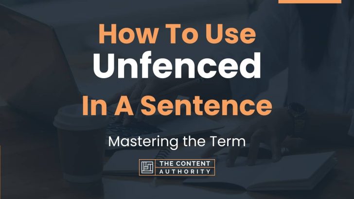 How To Use “Unfenced” In A Sentence: Mastering the Term